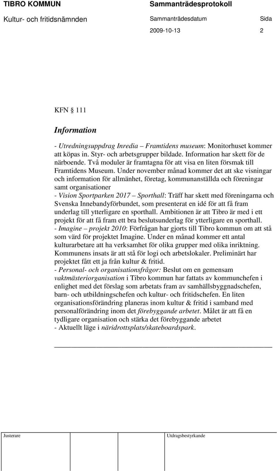 Under november månad kommer det att ske visningar och information för allmänhet, företag, kommunanställda och föreningar samt organisationer - Vision Sportparken 2017 Sporthall: Träff har skett med