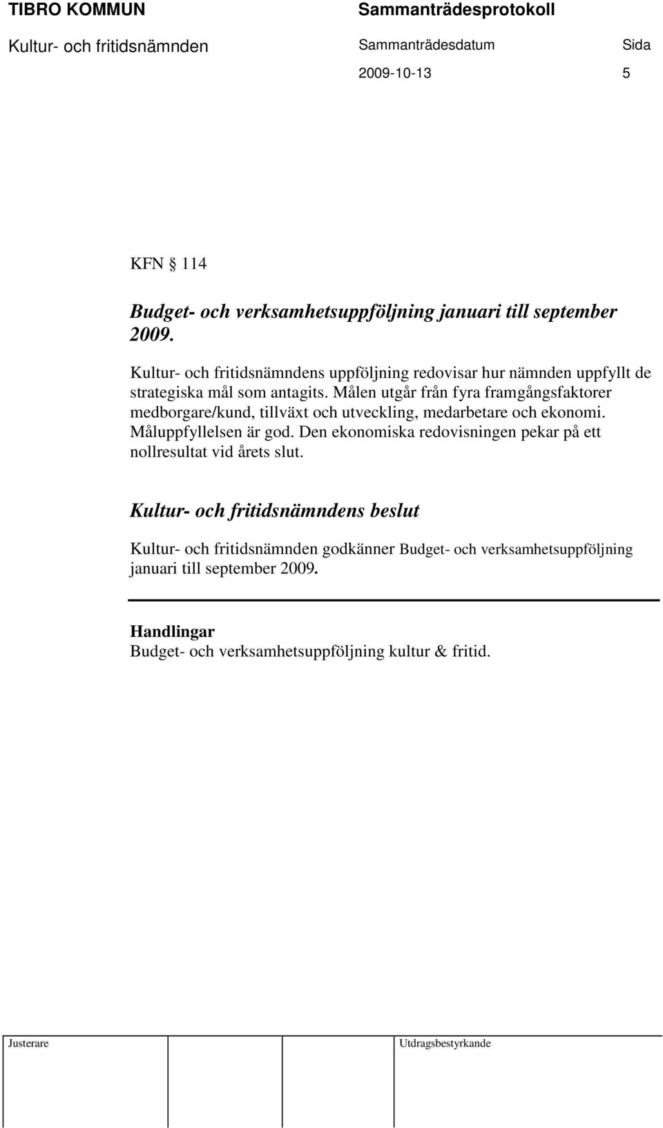 Målen utgår från fyra framgångsfaktorer medborgare/kund, tillväxt och utveckling, medarbetare och ekonomi. Måluppfyllelsen är god.