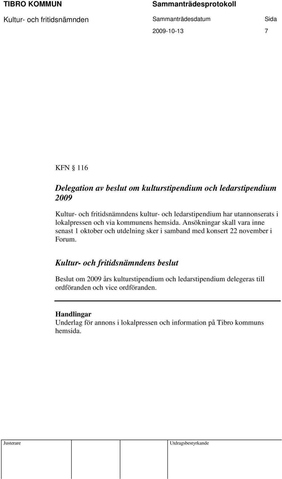 Ansökningar skall vara inne senast 1 oktober och utdelning sker i samband med konsert 22 november i Forum.