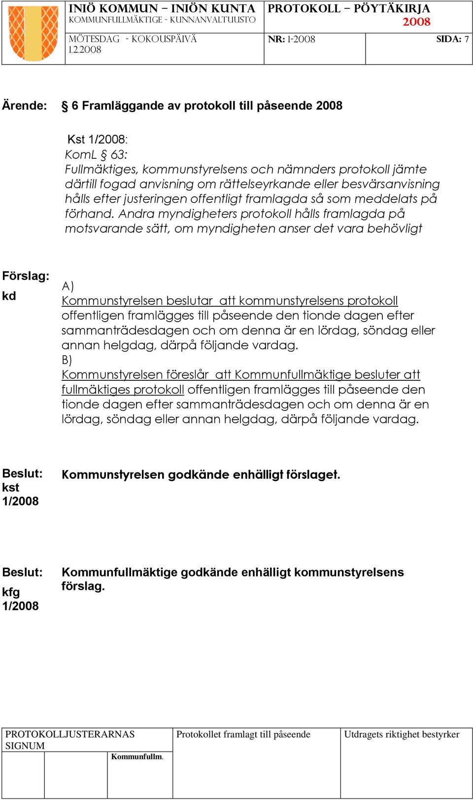 Andra myndigheters protokoll hålls framlagda på motsvarande sätt, om myndigheten anser det vara behövligt Förslag: kd A) Kommunstyrelsen beslutar att kommunstyrelsens protokoll offentligen framlägges