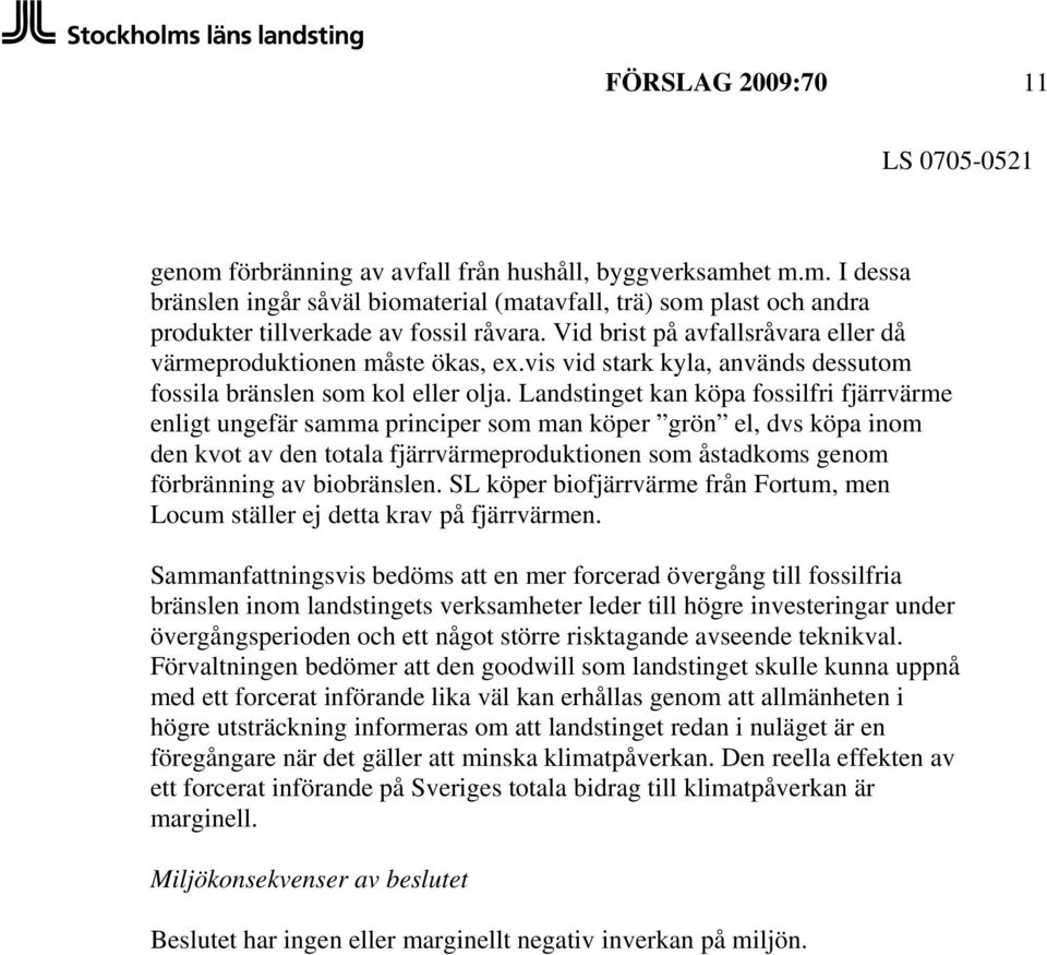 Landstinget kan köpa fossilfri fjärrvärme enligt ungefär samma principer som man köper grön el, dvs köpa inom den kvot av den totala fjärrvärmeproduktionen som åstadkoms genom förbränning av