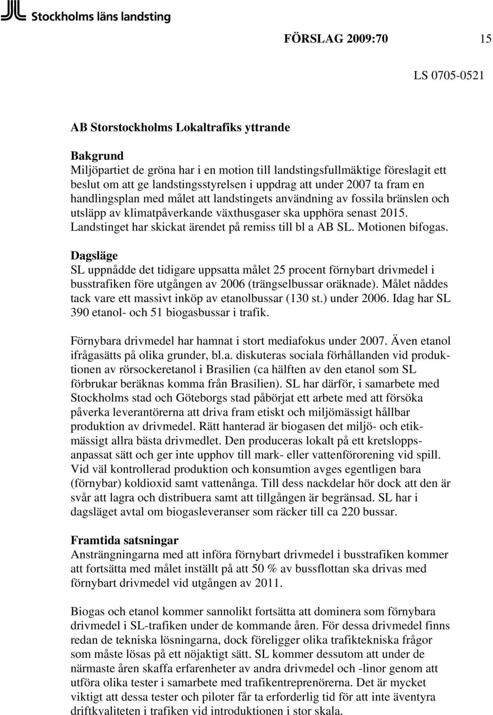 Landstinget har skickat ärendet på remiss till bl a AB SL. Motionen bifogas.