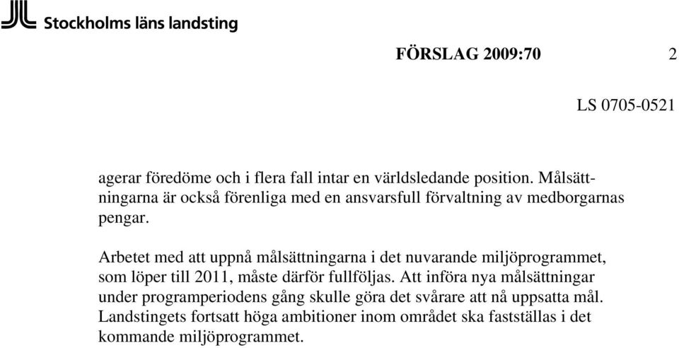 Arbetet med att uppnå målsättningarna i det nuvarande miljöprogrammet, som löper till 2011, måste därför fullföljas.