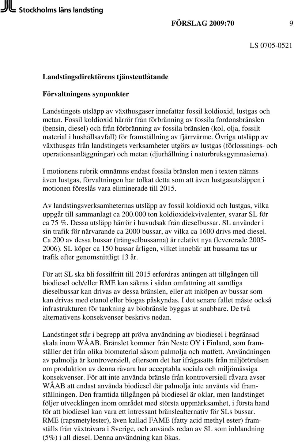 fjärrvärme. Övriga utsläpp av växthusgas från landstingets verksamheter utgörs av lustgas (förlossnings- och operationsanläggningar) och metan (djurhållning i naturbruksgymnasierna).