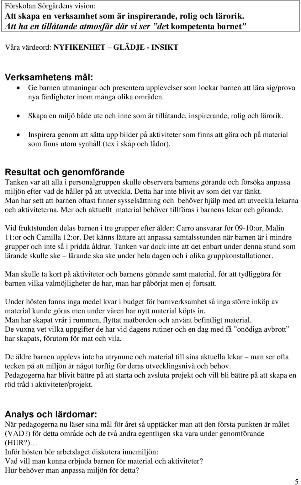 sig/prova nya färdigheter inom många olika områden. Skapa en miljö både ute och inne som är tillåtande, inspirerande, rolig och lärorik.