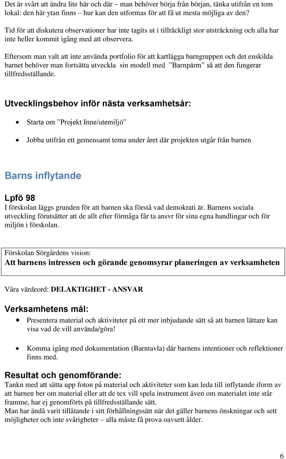 Eftersom man valt att inte använda portfolio för att kartlägga barngruppen och det enskilda barnet behöver man fortsätta utveckla sin modell med Barnpärm så att den fungerar tillfredsställande.