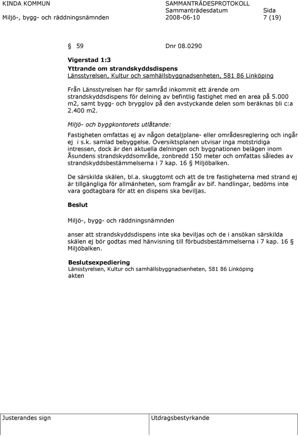 delning av befintlig fastighet med en area på 5.000 m2, samt bygg- och brygglov på den avstyckande delen som beräknas bli c:a 2.400 m2.