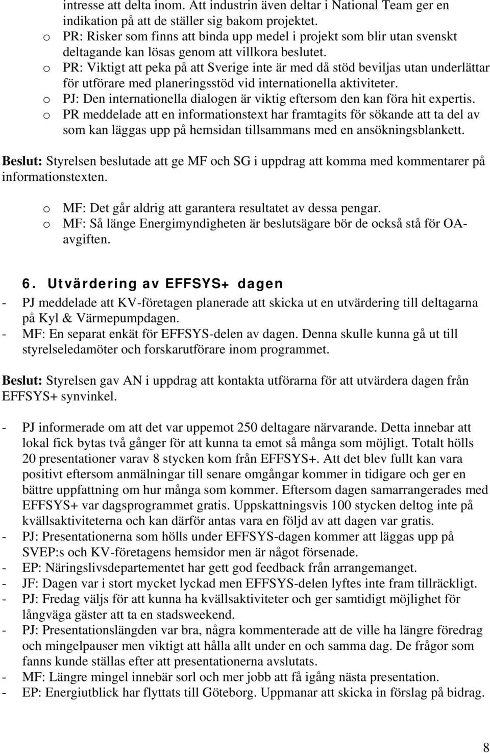 o PR: Viktigt att peka på att Sverige inte är med då stöd beviljas utan underlättar för utförare med planeringsstöd vid internationella aktiviteter.