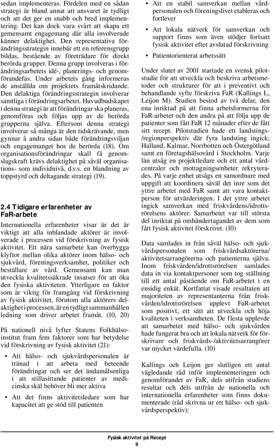 Den representativa förändringsstrategin innebär ett en referensgrupp bildas, bestående av företrädare för direkt berörda grupper.
