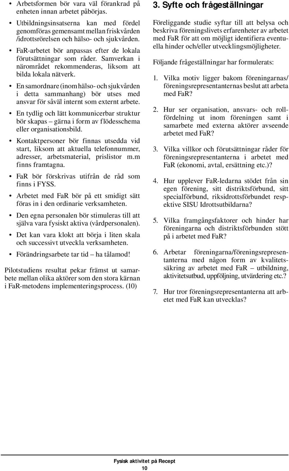 En samordnare (inom hälso- och sjukvården i detta sammanhang) bör utses med ansvar för såväl internt som externt arbete.