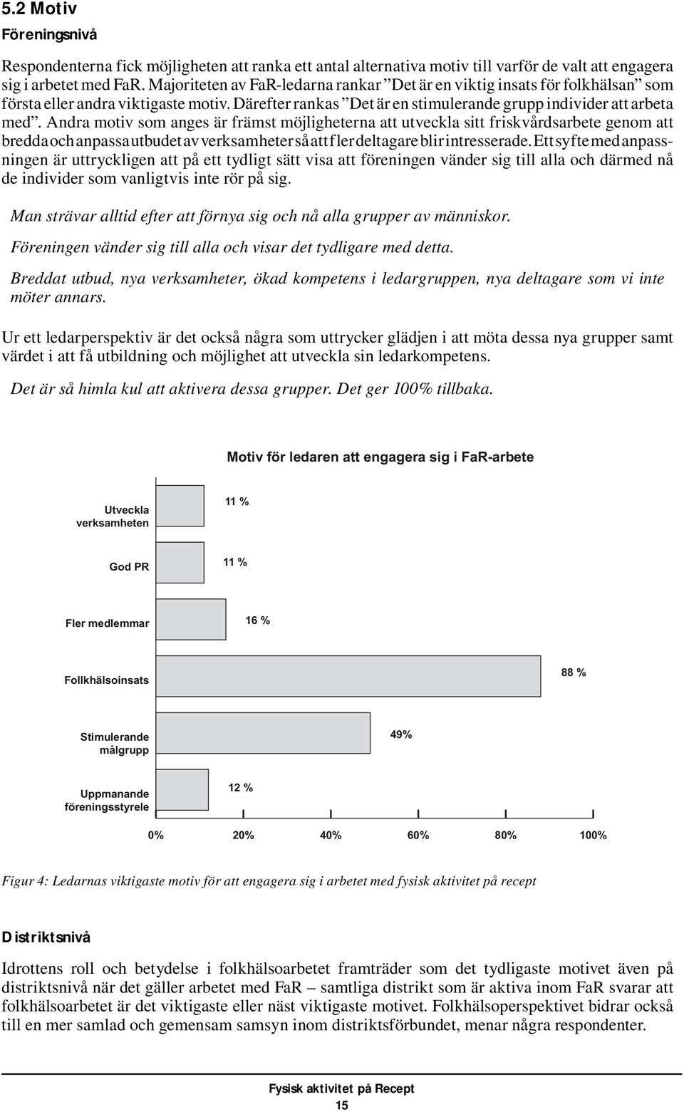 Andra motiv som anges är främst möjligheterna att utveckla sitt friskvårdsarbete genom att bredda och anpassa utbudet av verksamheter så att fler deltagare blir intresserade.