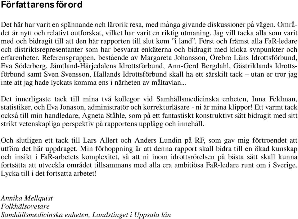 Först och främst alla FaR-ledare och distriktsrepresentanter som har besvarat enkäterna och bidragit med kloka synpunkter och erfarenheter.