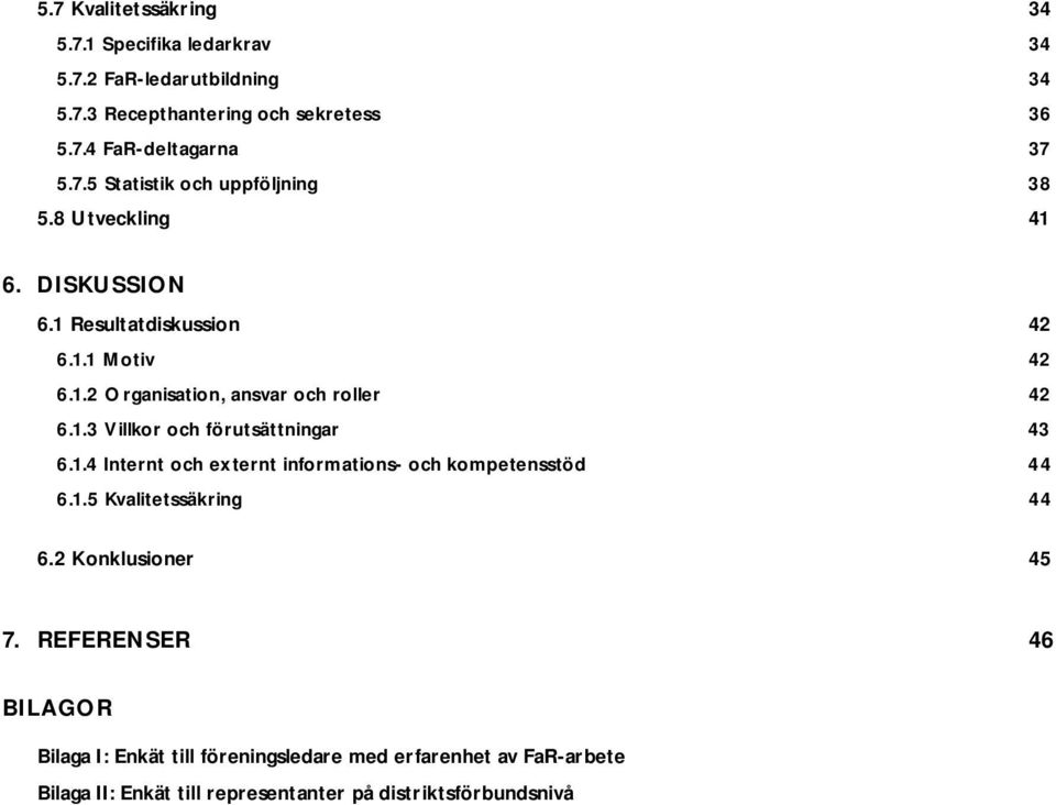 1.3 Villkor och förutsättningar 43 6.1.4 Internt och externt informations- och kompetensstöd 44 6.1.5 Kvalitetssäkring 44 6.2 Konklusioner 45 7.