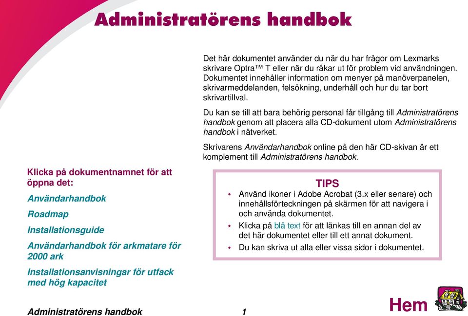 Du kan se till att bara behörig personal får tillgång till Administratörens handbok genom att placera alla CD-dokument utom Administratörens handbok i nätverket.