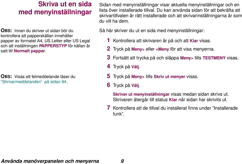 Du kan använda sidan för att bekräfta att skrivartillvalen är rätt installerade och att skrivarinställningarna är som du vill ha dem.