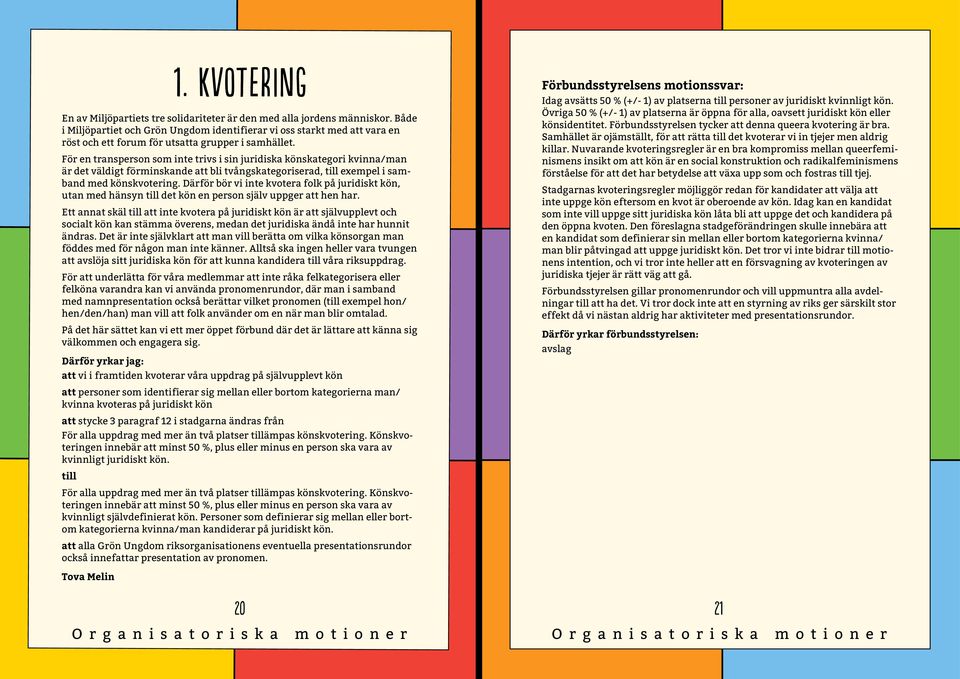 För en transperson som inte trivs i sin juridiska könskategori kvinna/man är det väldigt förminskande att bli tvångskategoriserad, till exempel i samband med könskvotering.