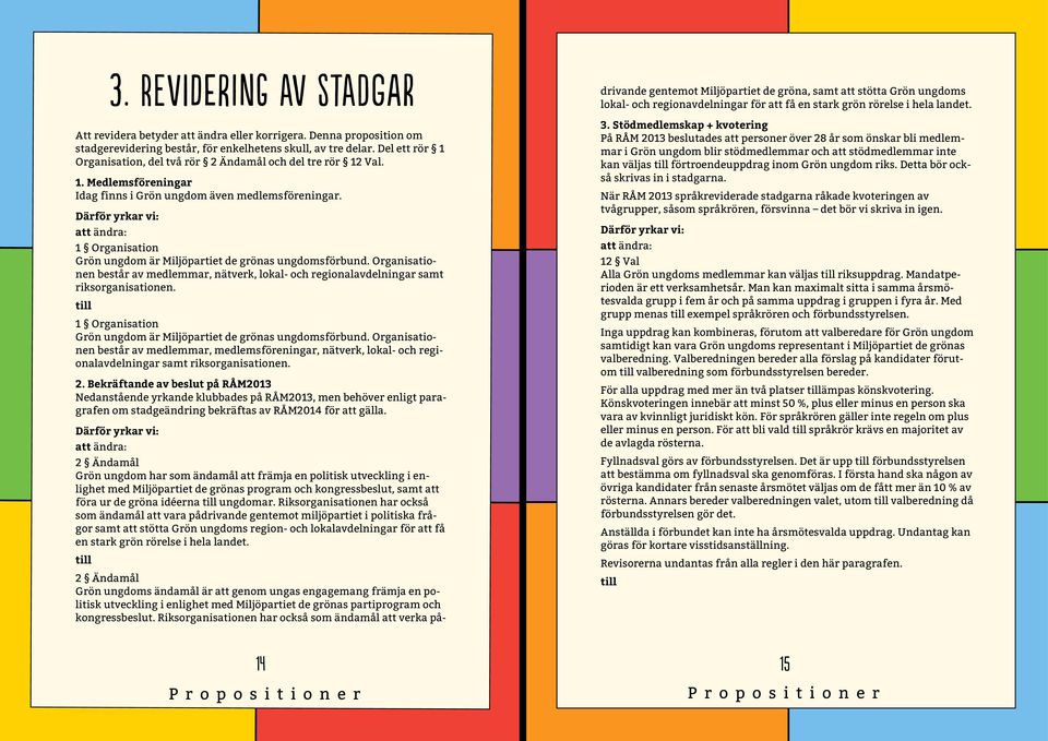 Därför yrkar vi: att ändra: 1 Organisation Grön ungdom är Miljöpartiet de grönas ungdomsförbund. Organisationen består av medlemmar, nätverk, lokal- och regionalavdelningar samt riksorganisationen.