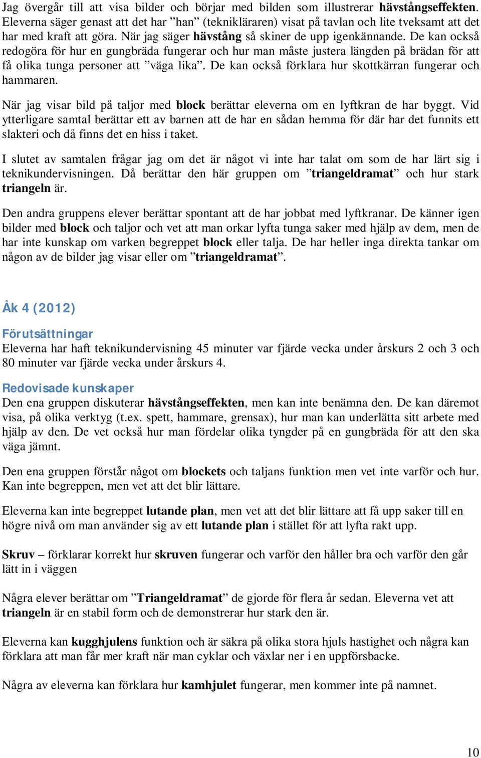 De kan också redogöra för hur en gungbräda fungerar och hur man måste justera längden på brädan för att få olika tunga personer att väga lika.