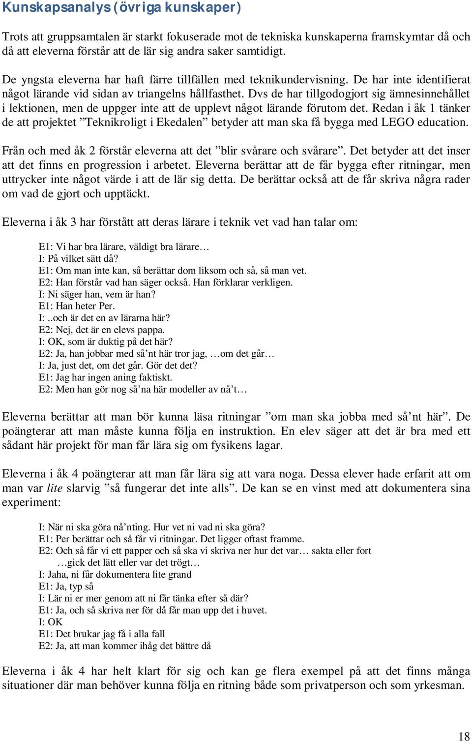 Dvs de har tillgodogjort sig ämnesinnehållet i lektionen, men de uppger inte att de upplevt något lärande förutom det.