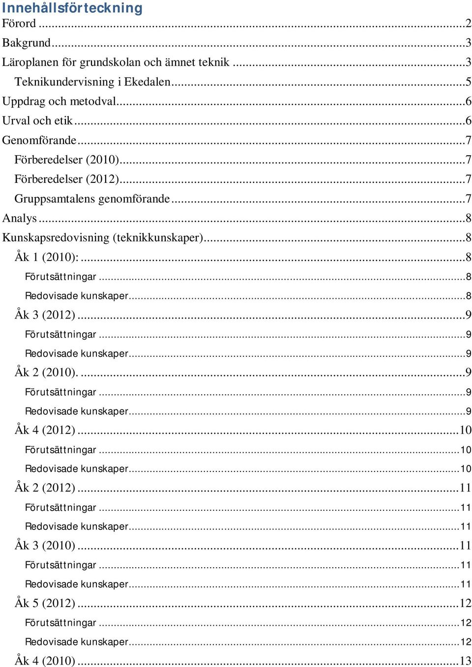 ..8 Åk 3 (2012)...9 Förutsättningar...9 Redovisade kunskaper...9 Åk 2 (2010)....9 Förutsättningar...9 Redovisade kunskaper...9 Åk 4 (2012)...10 Förutsättningar...10 Redovisade kunskaper.