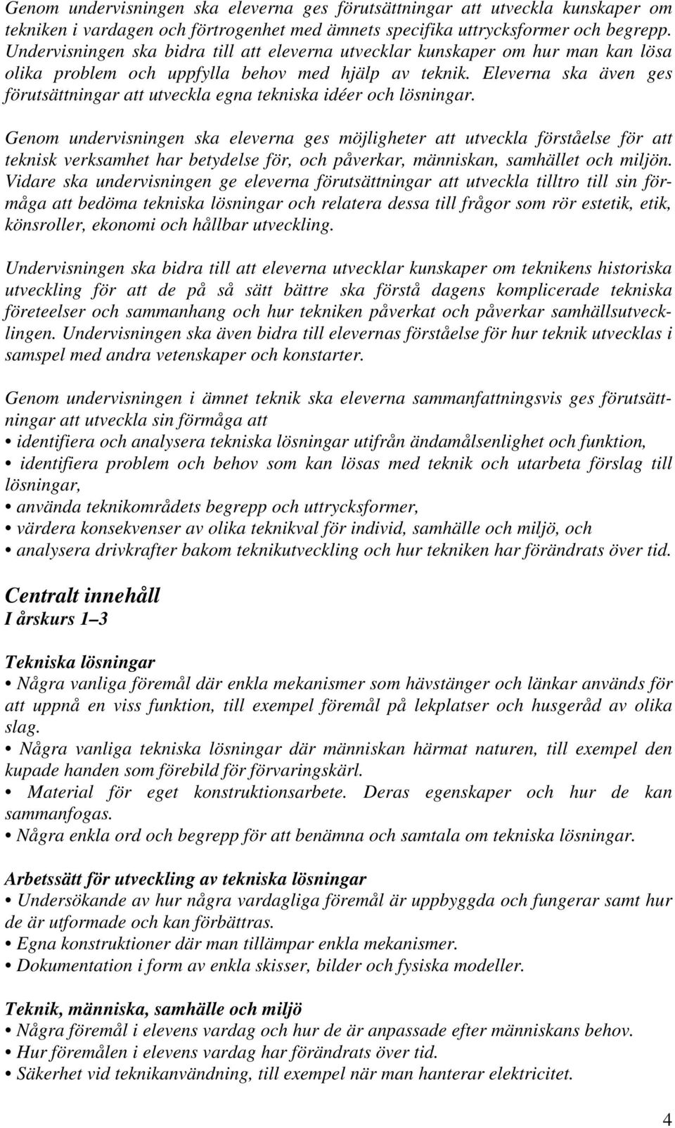 Eleverna ska även ges förutsättningar att utveckla egna tekniska idéer och lösningar.