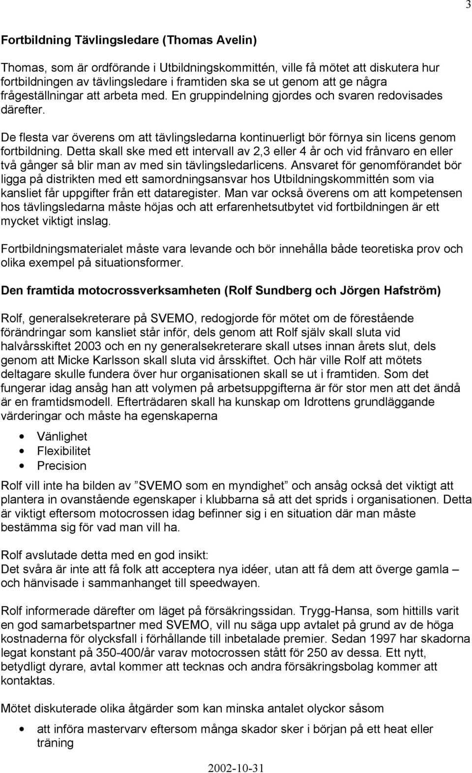 Detta skall ske med ett intervall av 2,3 eller 4 år och vid frånvaro en eller två gånger så blir man av med sin tävlingsledarlicens.