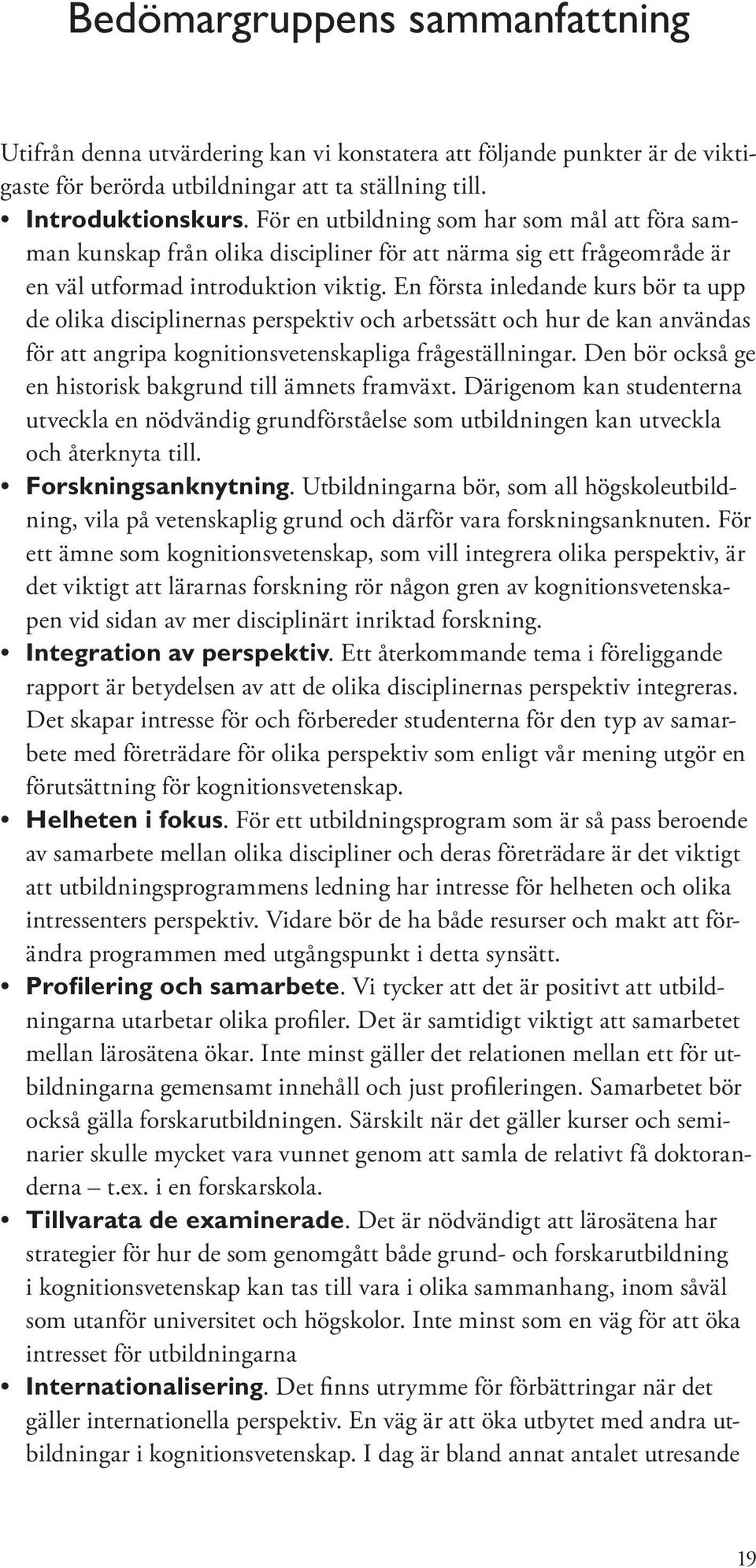 En första inledande kurs bör ta upp de olika disciplinernas perspektiv och arbetssätt och hur de kan användas för att angripa kognitionsvetenskapliga frågeställningar.