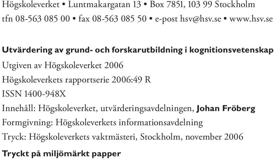 rapportserie 2006:49 R ISSN 1400-948X Innehåll: Högskoleverket, utvärderingsavdelningen, Johan Fröberg Formgivning: