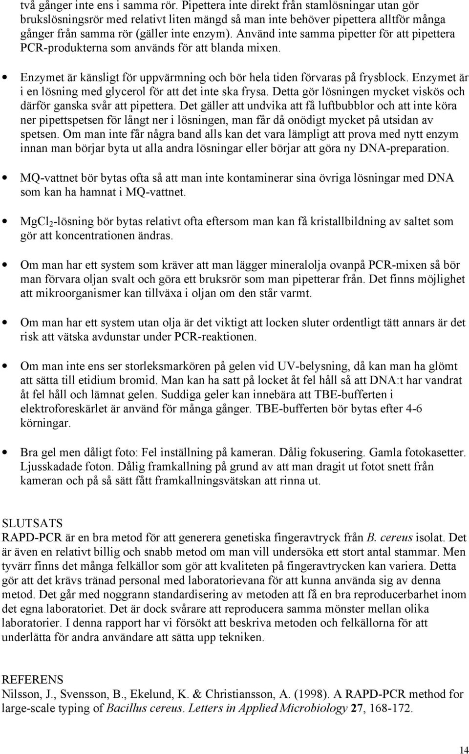 Använd inte samma pipetter för att pipettera PCR-produkterna som används för att blanda mixen. Enzymet är känsligt för uppvärmning och bör hela tiden förvaras på frysblock.