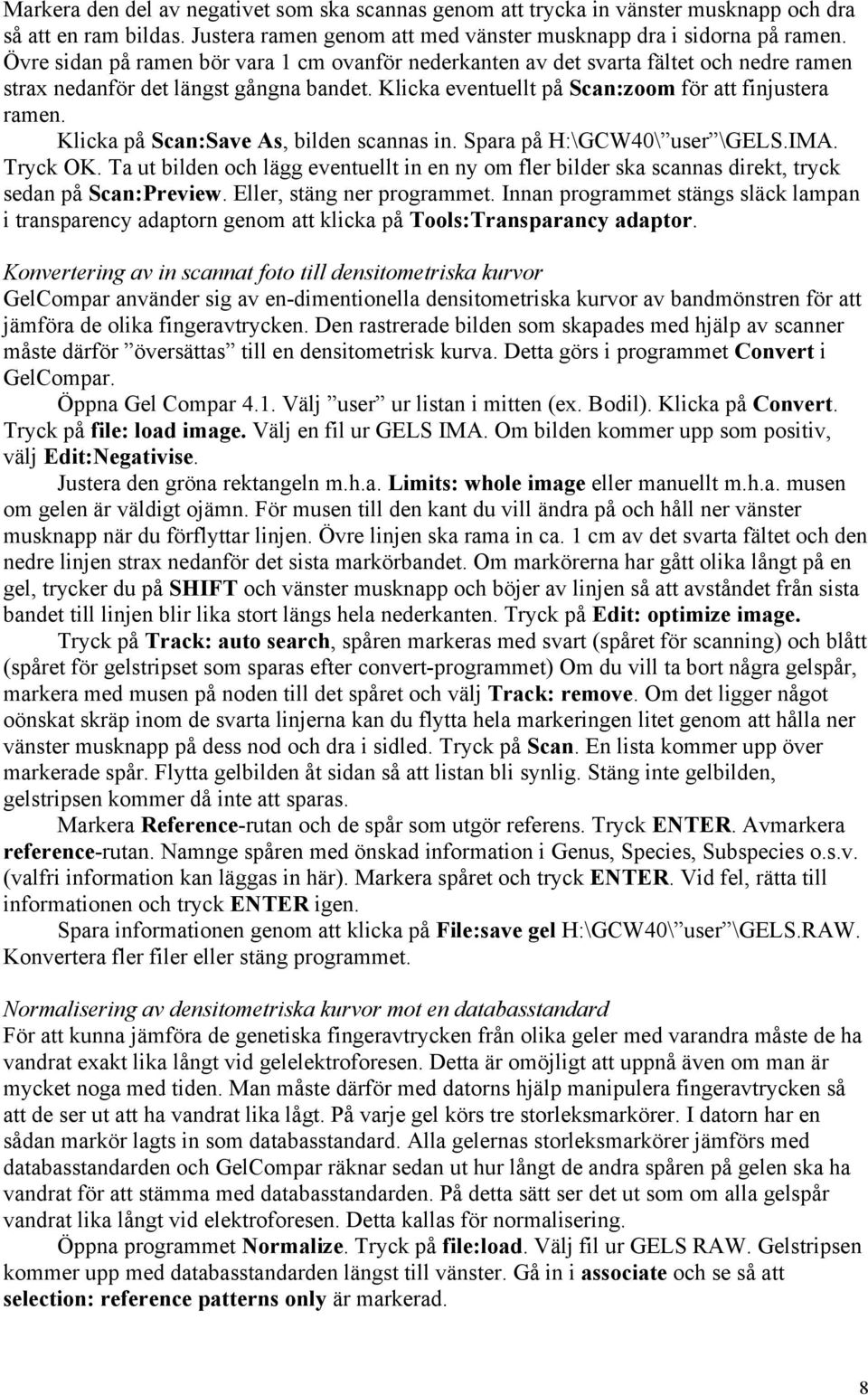 Klicka på Scan:Save As, bilden scannas in. Spara på H:\GCW40\ user \GELS.IMA. Tryck OK. Ta ut bilden och lägg eventuellt in en ny om fler bilder ska scannas direkt, tryck sedan på Scan:Preview.