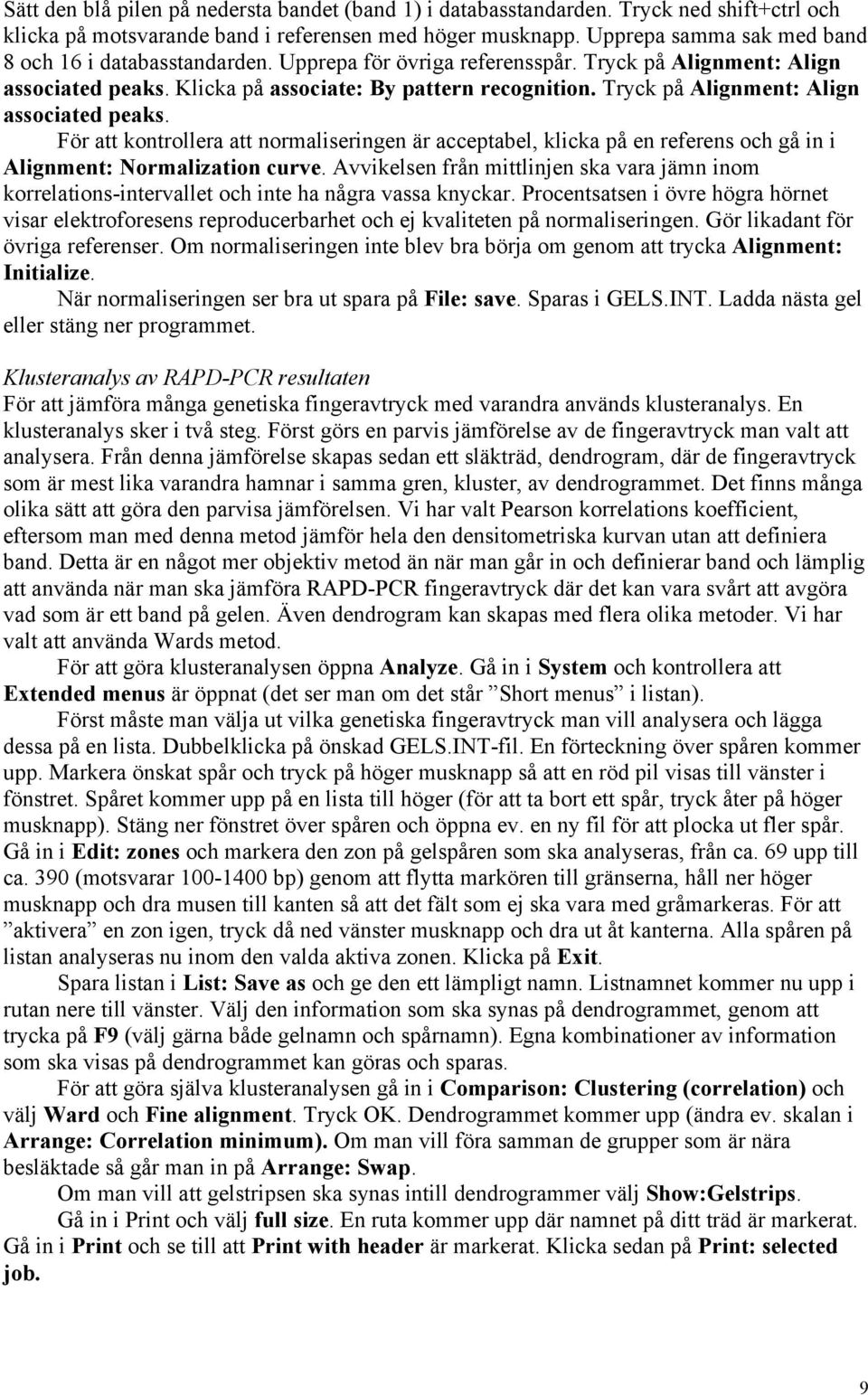 Tryck på Alignment: Align associated peaks. För att kontrollera att normaliseringen är acceptabel, klicka på en referens och gå in i Alignment: Normalization curve.