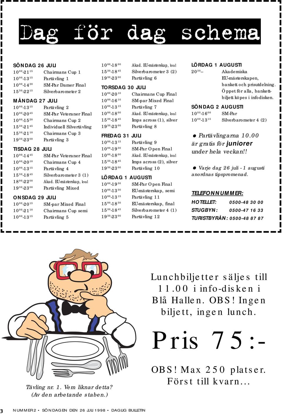 Chairmans Cup 4 10 00-13 15 Partävling 4 15 30-18 45 ilverbarometer 3 (1) 18 00-22 00 Akad.