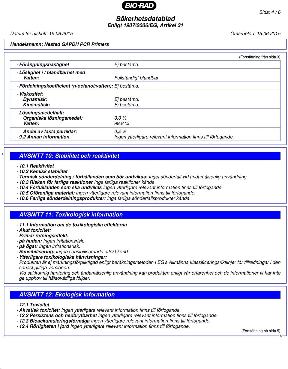 2 Annan information Ingen ytterligare relevant information finns till förfogande. (Fortsättning från sida 3) * AVNITT 10: tabilitet och reaktivitet 10.1 Reaktivitet 10.