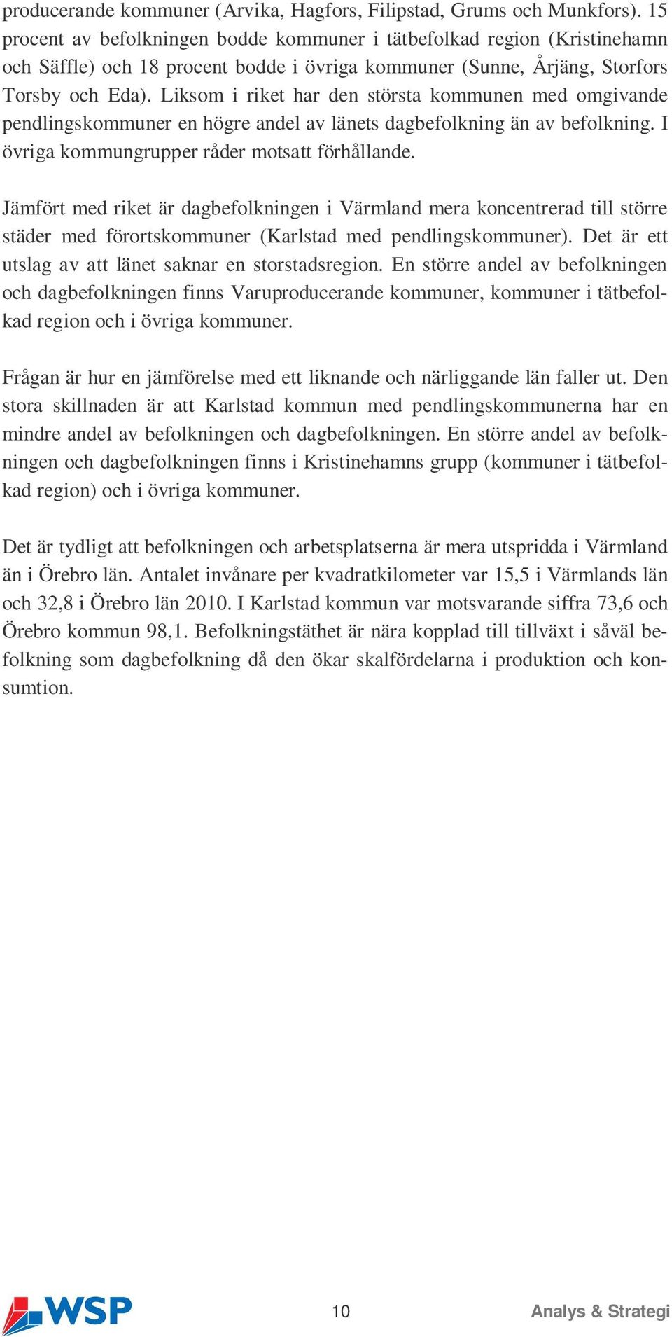 Liksom i riket har den största kommunen med omgivande pendlingskommuner en högre andel av länets dagbefolkning än av befolkning. I övriga kommungrupper råder motsatt förhållande.