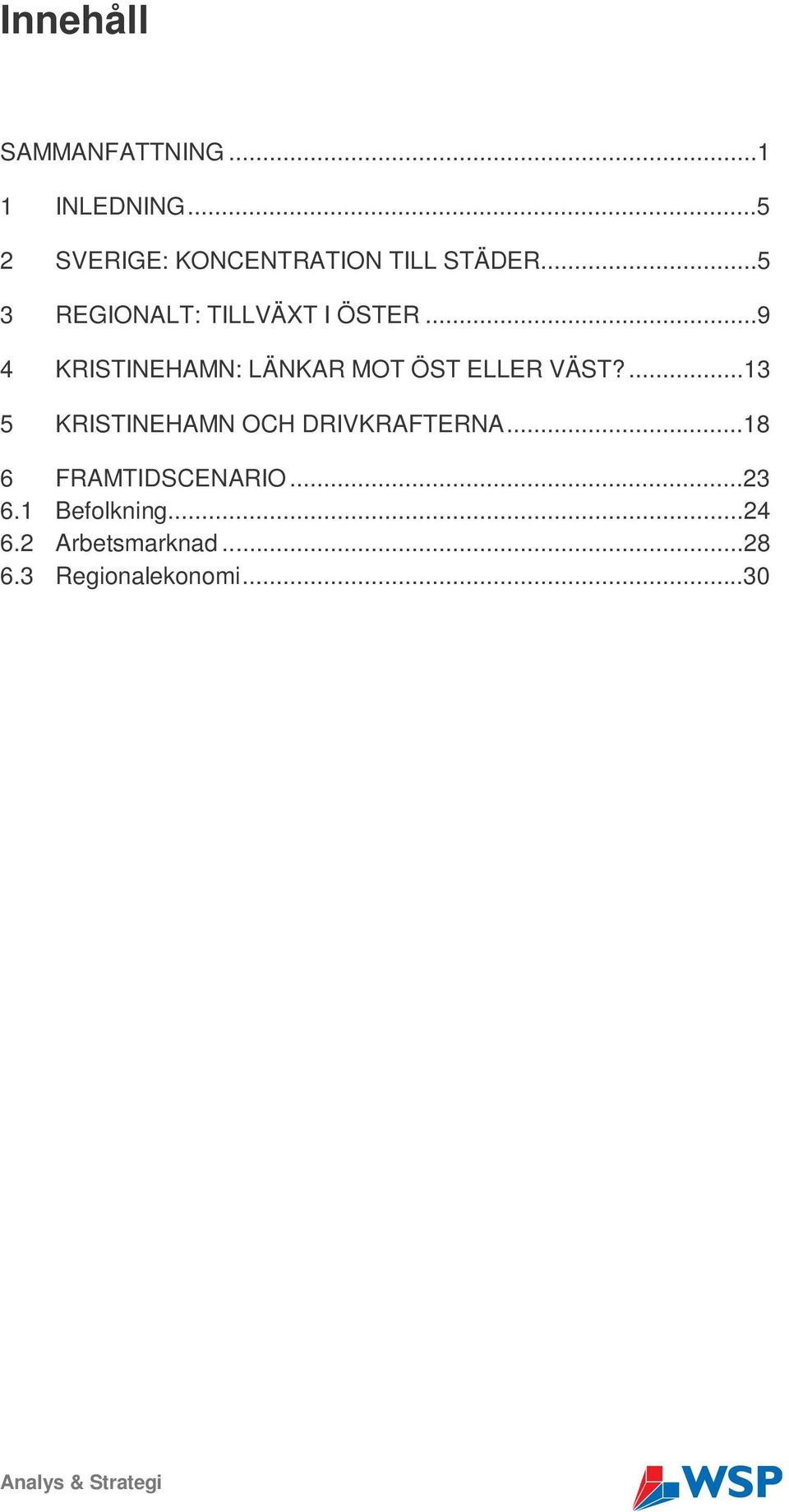 ...13 5 KRISTINEHAMN OCH DRIVKRAFTERNA...18 6 FRAMTIDSCENARIO...23 6.