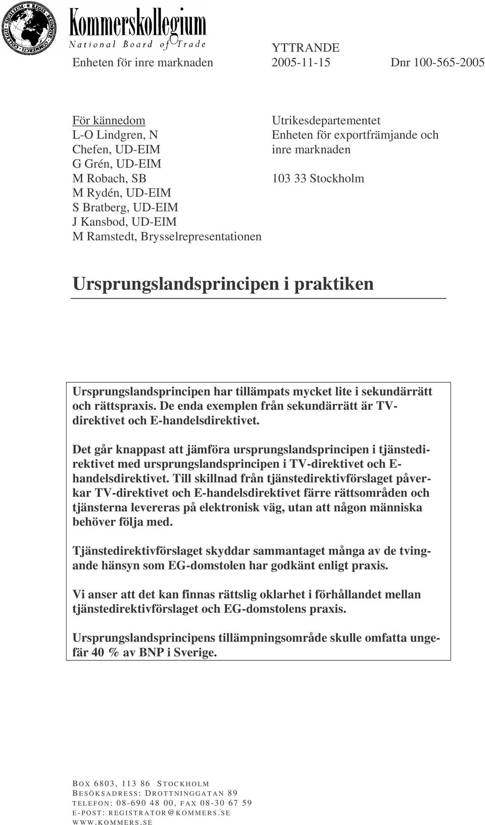 mycket lite i sekundärrätt och rättspraxis. De enda exemplen från sekundärrätt är TVdirektivet och E-handelsdirektivet.