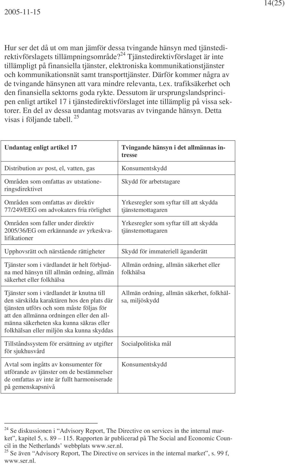 Därför kommer några av de tvingande hänsynen att vara mindre relevanta, t.ex. trafiksäkerhet och den finansiella sektorns goda rykte.