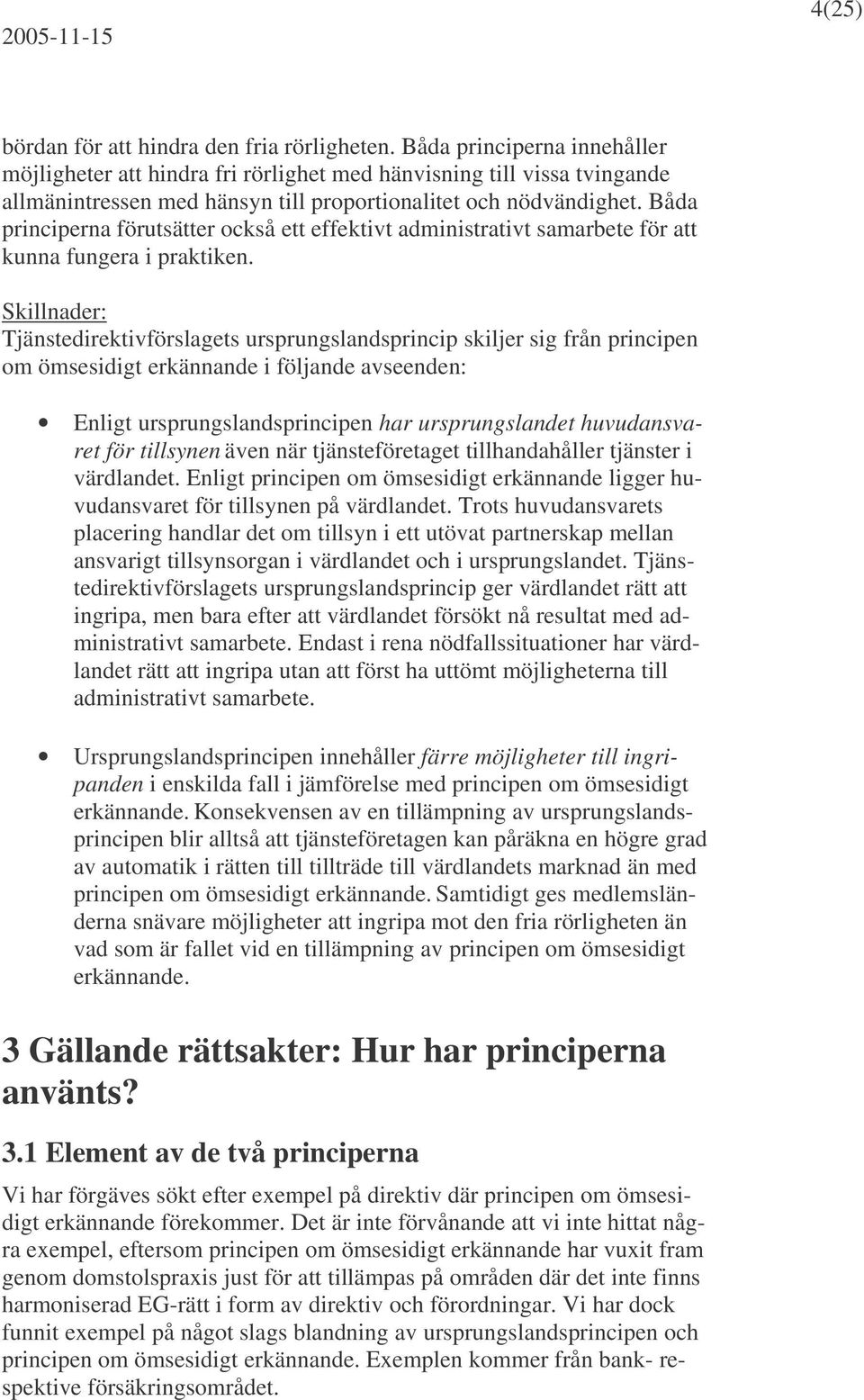 Båda principerna förutsätter också ett effektivt administrativt samarbete för att kunna fungera i praktiken.