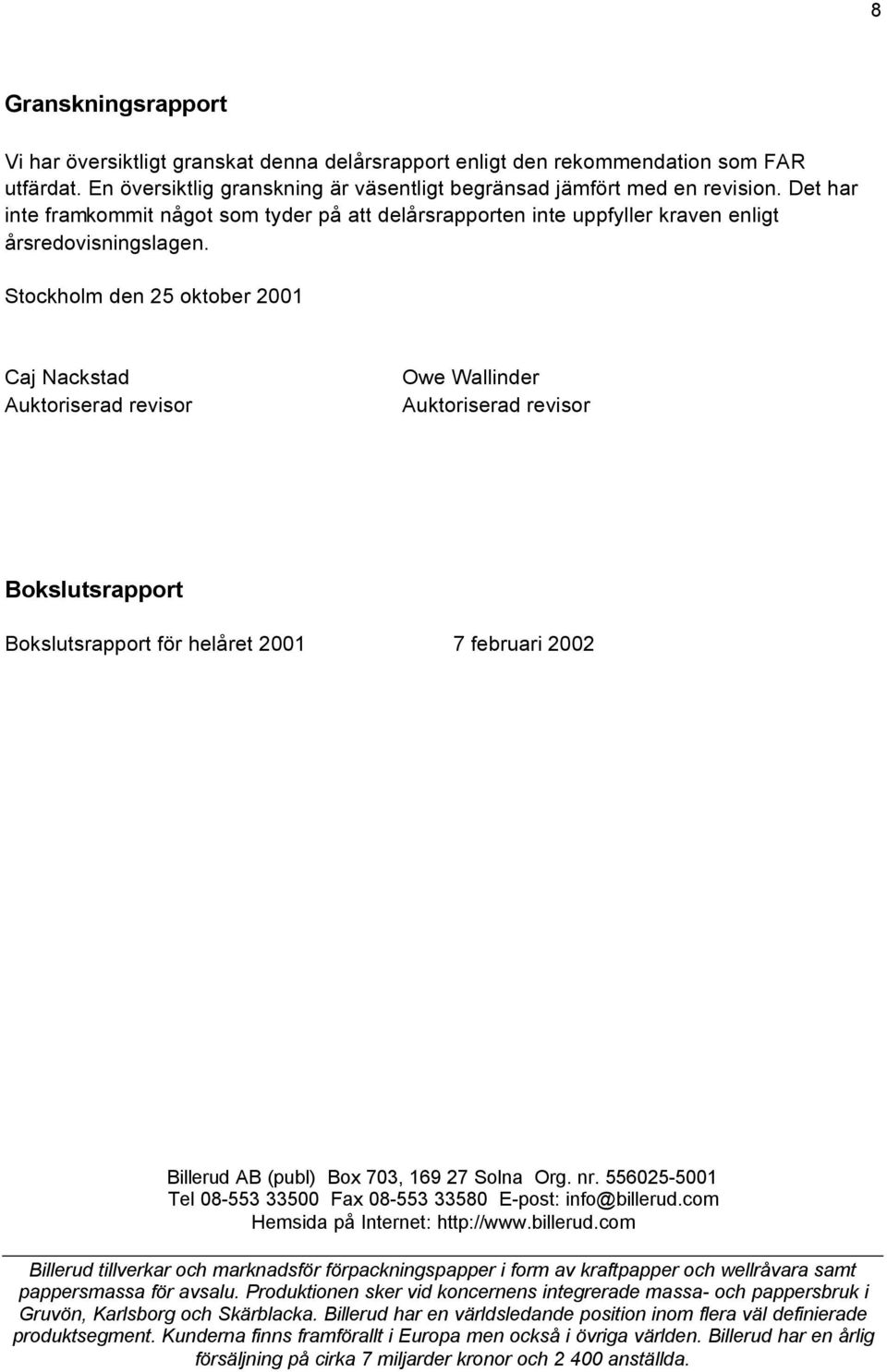 Stockholm den 25 oktober 2001 Caj Nackstad Auktoriserad revisor Owe Wallinder Auktoriserad revisor Bokslutsrapport Bokslutsrapport för helåret 2001 7 februari 2002 Billerud AB (publ) Box 703, 169 27