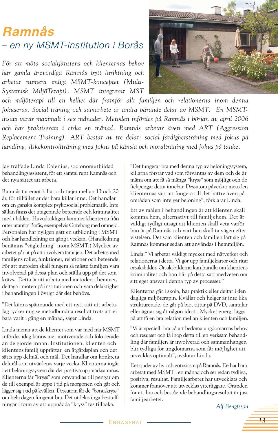 En MSMTinsats varar maximalt i sex månader. Metoden infördes på Ramnås i början av april 2006 och har praktiserats i cirka en månad. Ramnås arbetar även med ART (Aggression Replacement Training).