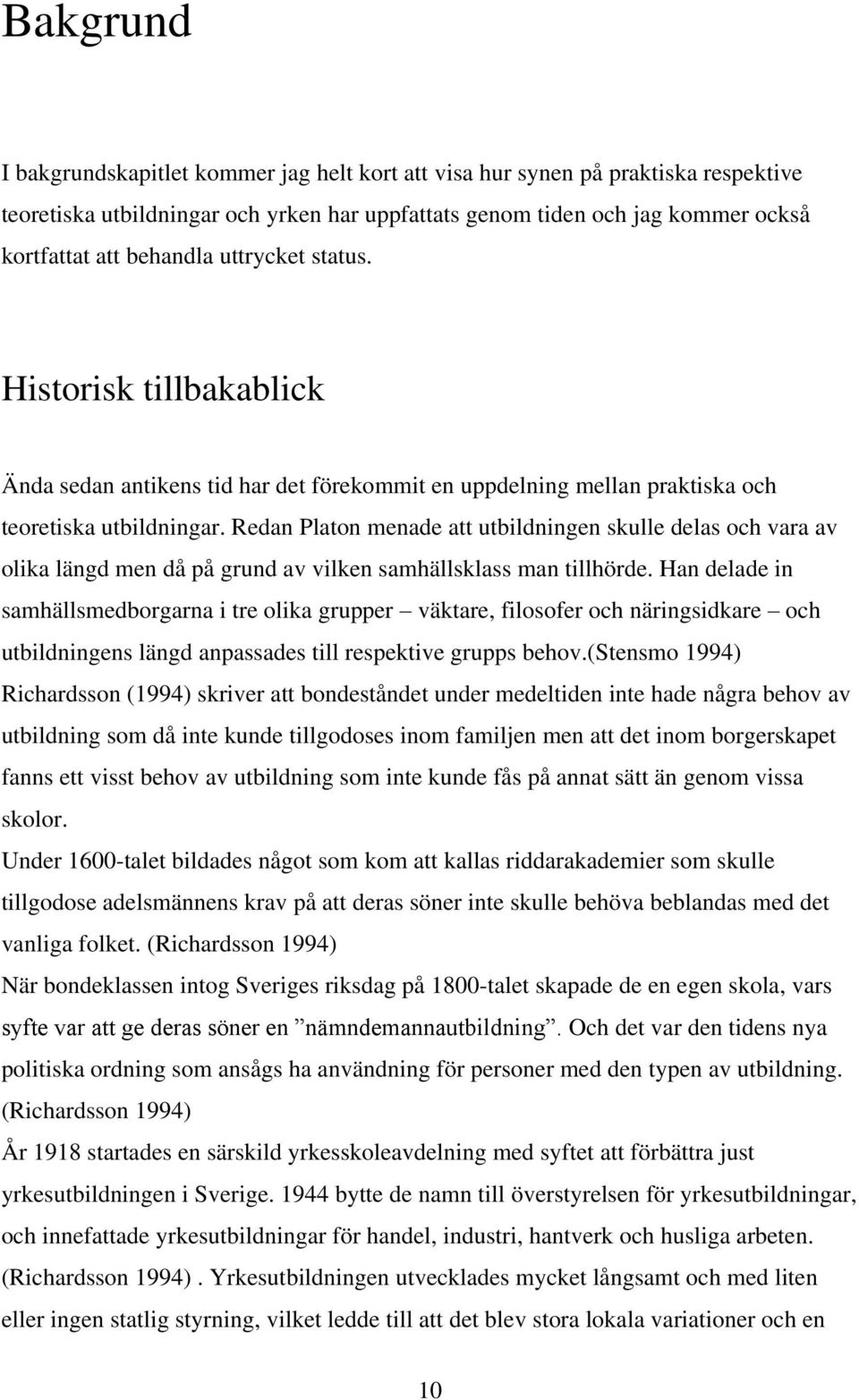 Redan Platon menade att utbildningen skulle delas och vara av olika längd men då på grund av vilken samhällsklass man tillhörde.