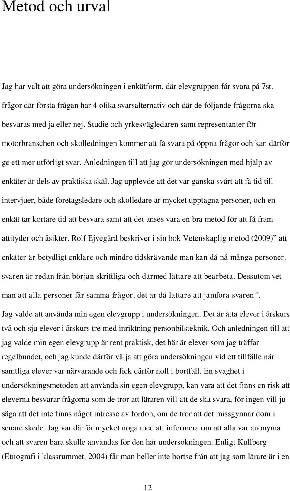 Studie och yrkesvägledaren samt representanter för motorbranschen och skolledningen kommer att få svara på öppna frågor och kan därför ge ett mer utförligt svar.