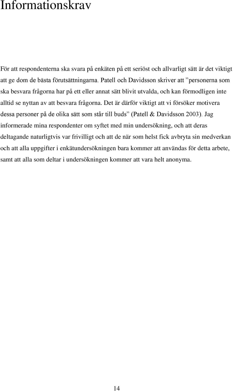 Det är därför viktigt att vi försöker motivera dessa personer på de olika sätt som står till buds (Patell & Davidsson 2003).