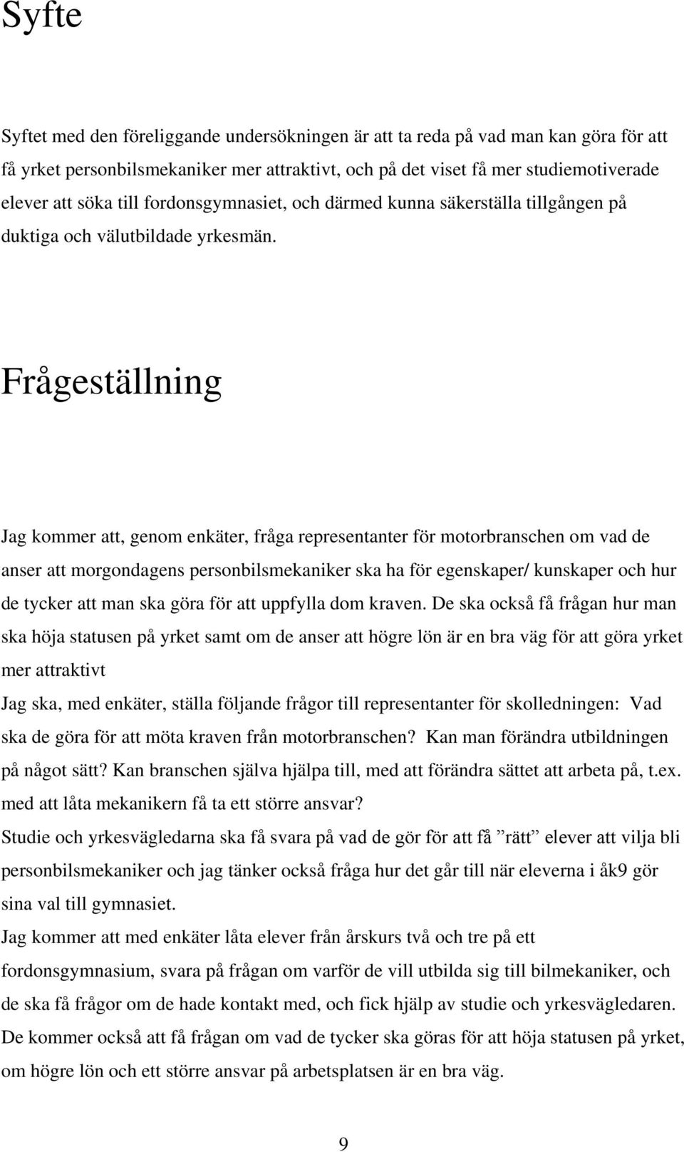 Frågeställning Jag kommer att, genom enkäter, fråga representanter för motorbranschen om vad de anser att morgondagens personbilsmekaniker ska ha för egenskaper/ kunskaper och hur de tycker att man