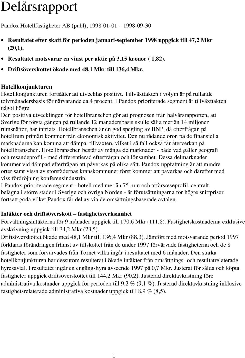 Tillväxttakten i volym är på rullande tolvmånadersbasis för närvarande ca 4 procent. I Pandox prioriterade segment är tillväxttakten något högre.