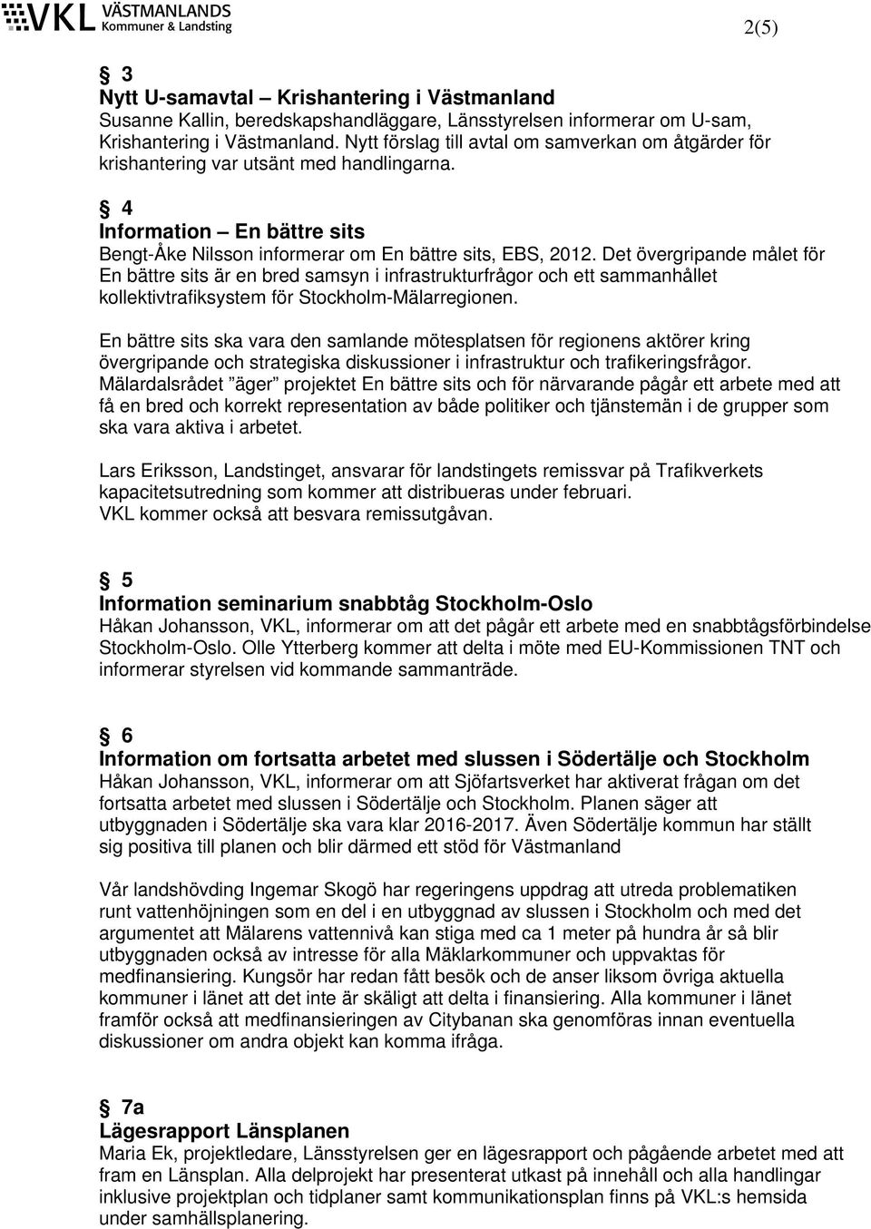 Det övergripande målet för En bättre sits är en bred samsyn i infrastrukturfrågor och ett sammanhållet kollektivtrafiksystem för Stockholm-Mälarregionen.