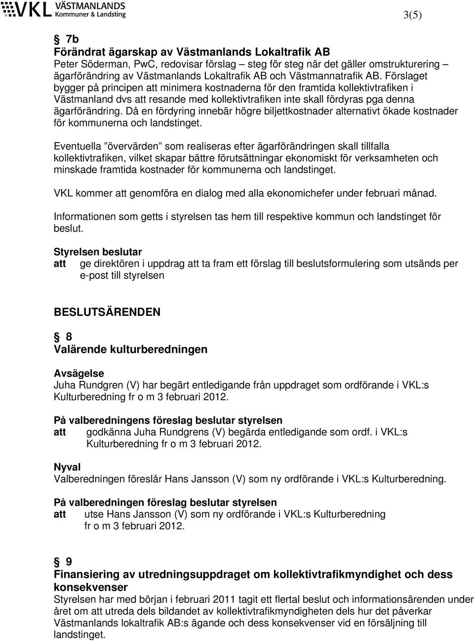 Förslaget bygger på principen att minimera kostnaderna för den framtida kollektivtrafiken i Västmanland dvs att resande med kollektivtrafiken inte skall fördyras pga denna ägarförändring.