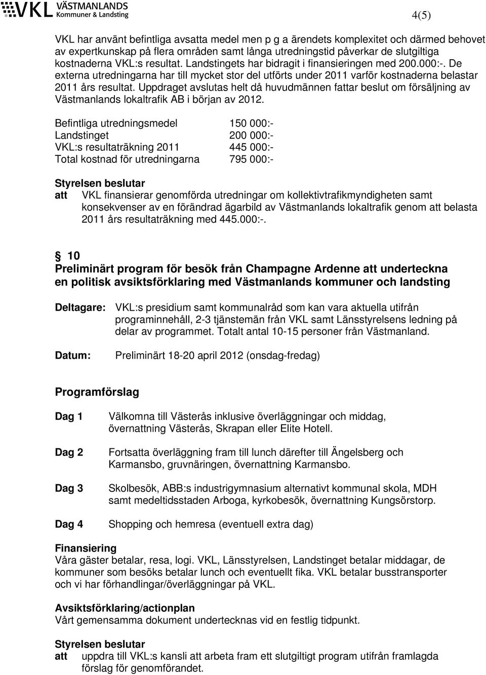 Uppdraget avslutas helt då huvudmännen fattar beslut om försäljning av Västmanlands lokaltrafik AB i början av 2012.