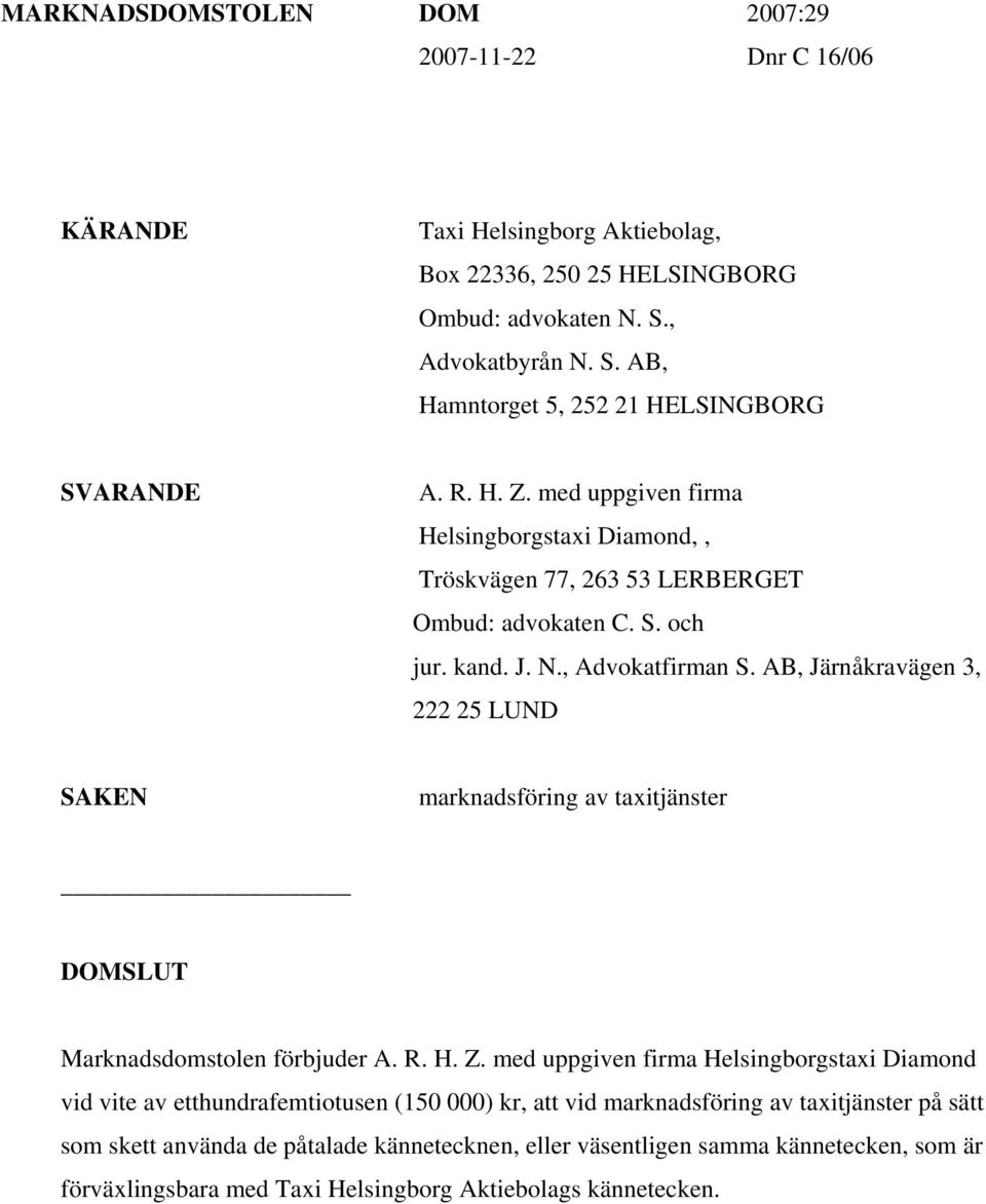 AB, Järnåkravägen 3, 222 25 LUND SAKEN marknadsföring av taxitjänster DOMSLUT Marknadsdomstolen förbjuder A. R. H. Z.