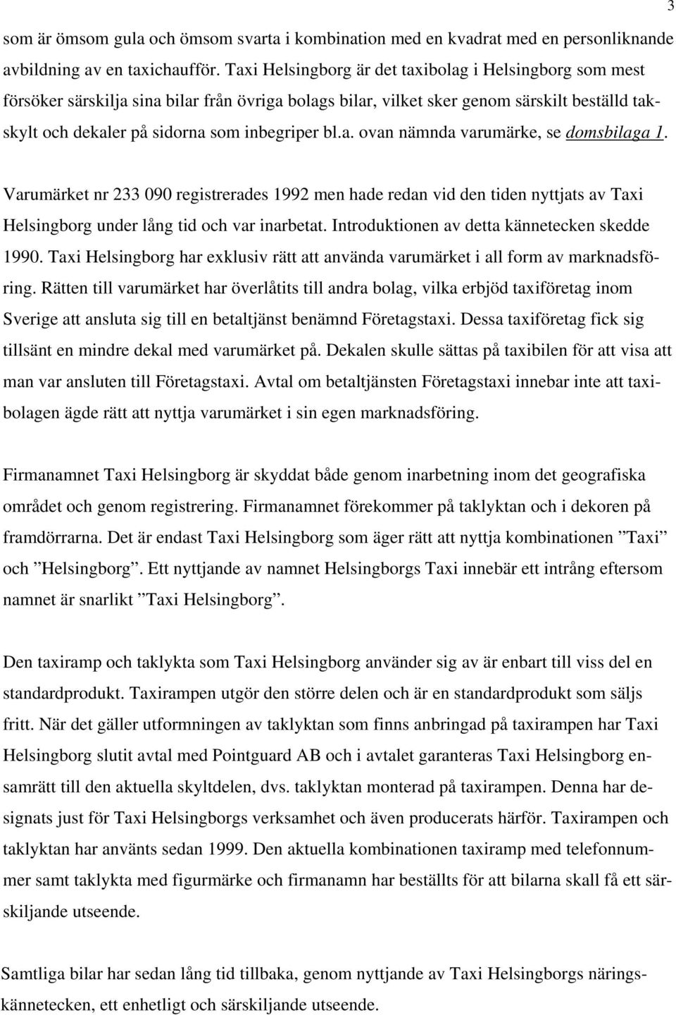 a. ovan nämnda varumärke, se domsbilaga 1. Varumärket nr 233 090 registrerades 1992 men hade redan vid den tiden nyttjats av Taxi Helsingborg under lång tid och var inarbetat.